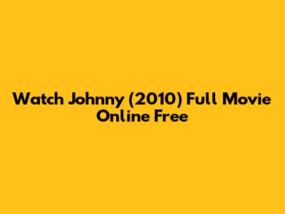 Watch Johnny (2010) Full Movie Online Free