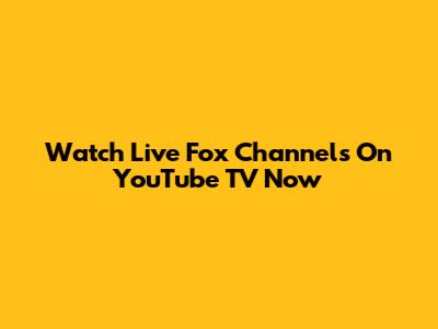 Watch Live Fox Channels On YouTube TV Now
