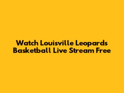Watch Louisville Leopards Basketball Live Stream Free