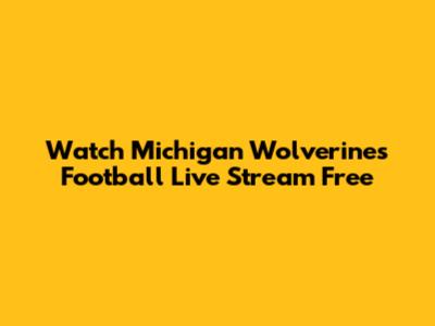 Watch Michigan Wolverines Football Live Stream Free