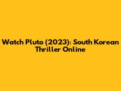 Watch Pluto (2023): South Korean Thriller Online