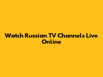 Watch Russian TV Channels Live Online