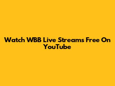 Watch WBB Live Streams Free On YouTube