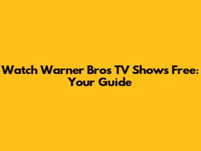Watch Warner Bros TV Shows Free: Your Guide