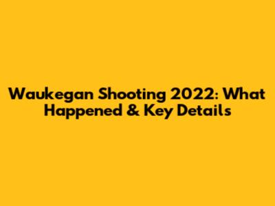 Waukegan Shooting 2022: What Happened & Key Details