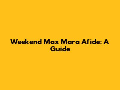 Weekend Max Mara Afide: A Guide