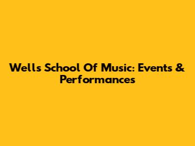 Wells School Of Music: Events & Performances