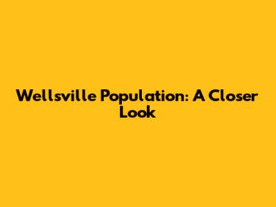 Wellsville Population: A Closer Look