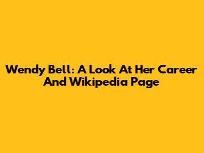 Wendy Bell: A Look At Her Career And Wikipedia Page