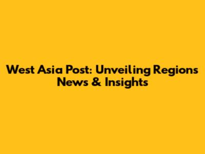West Asia Post: Unveiling Region's News & Insights
