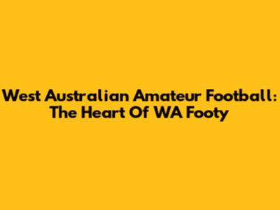 West Australian Amateur Football: The Heart Of WA Footy