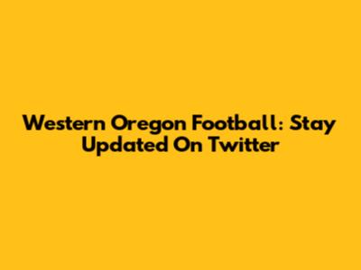 Western Oregon Football: Stay Updated On Twitter