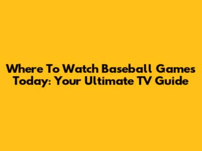 Where To Watch Baseball Games Today: Your Ultimate TV Guide