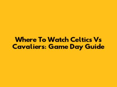 Where To Watch Celtics Vs Cavaliers: Game Day Guide