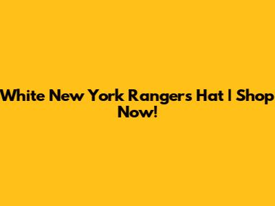 White New York Rangers Hat | Shop Now!
