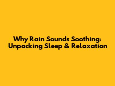 Why Rain Sounds Soothing: Unpacking Sleep & Relaxation