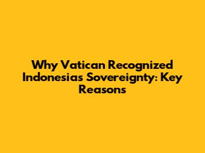 Why Vatican Recognized Indonesia's Sovereignty: Key Reasons