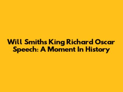 Will Smith's King Richard Oscar Speech: A Moment In History