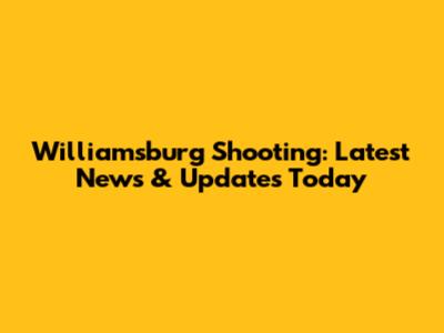 Williamsburg Shooting: Latest News & Updates Today