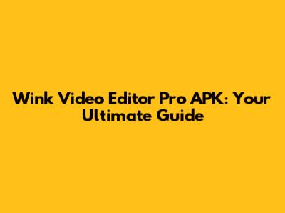 Wink Video Editor Pro APK: Your Ultimate Guide