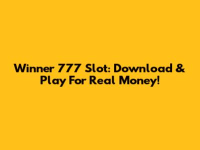 Winner 777 Slot: Download & Play For Real Money!