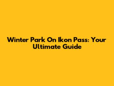Winter Park On Ikon Pass: Your Ultimate Guide