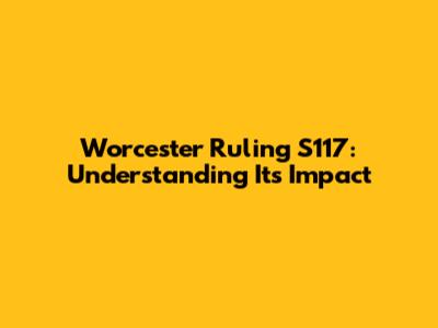 Worcester Ruling S117: Understanding Its Impact