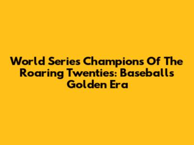 World Series Champions Of The Roaring Twenties: Baseball's Golden Era