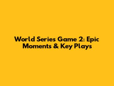 World Series Game 2: Epic Moments & Key Plays