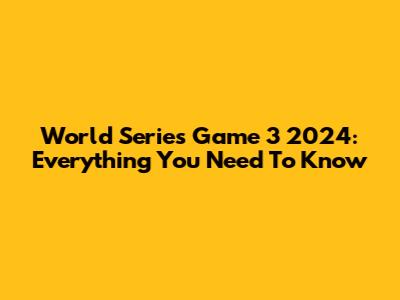 World Series Game 3 2024: Everything You Need To Know