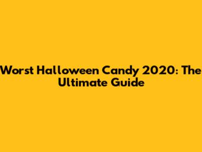 Worst Halloween Candy 2020: The Ultimate Guide