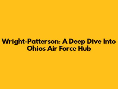 Wright-Patterson: A Deep Dive Into Ohio's Air Force Hub