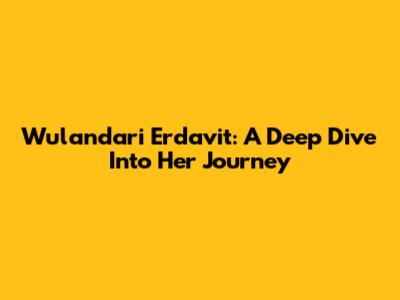 Wulandari Erdavit: A Deep Dive Into Her Journey