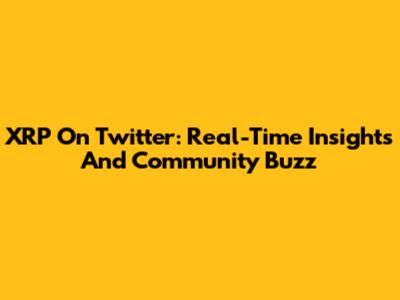 XRP On Twitter: Real-Time Insights And Community Buzz