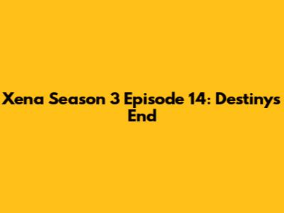 Xena Season 3 Episode 14: Destiny's End