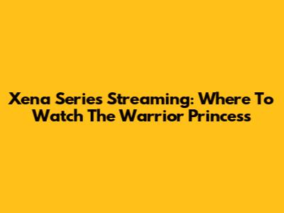 Xena Series Streaming: Where To Watch The Warrior Princess