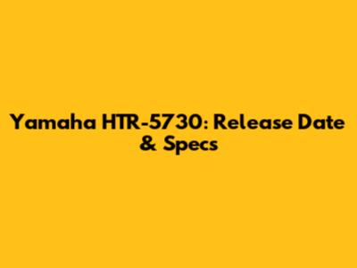 Yamaha HTR-5730: Release Date & Specs