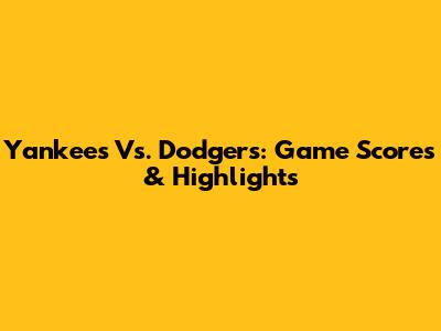 Yankees Vs. Dodgers: Game Scores & Highlights
