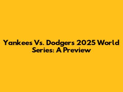 Yankees Vs. Dodgers 2025 World Series: A Preview