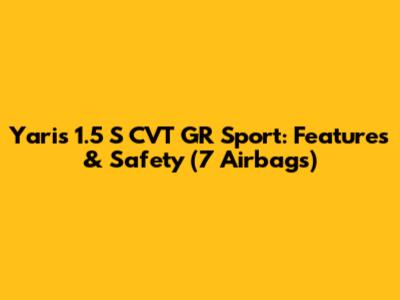 Yaris 1.5 S CVT GR Sport: Features & Safety (7 Airbags)