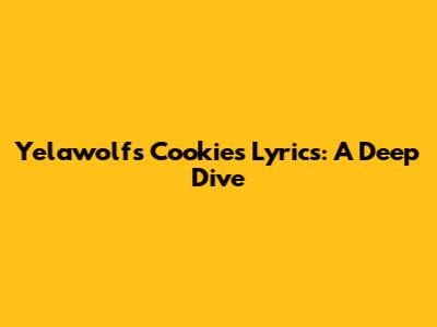 Yelawolf's "Cookies" Lyrics: A Deep Dive