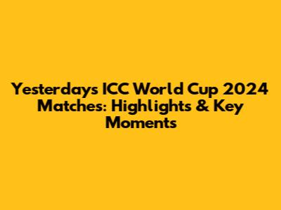 Yesterday's ICC World Cup 2024 Matches: Highlights & Key Moments