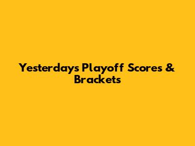 Yesterday's Playoff Scores & Brackets