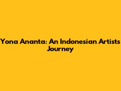 Yona Ananta: An Indonesian Artist's Journey