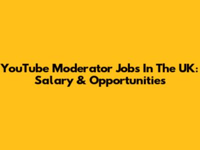 YouTube Moderator Jobs In The UK: Salary & Opportunities