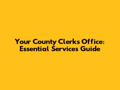Your County Clerk's Office: Essential Services Guide
