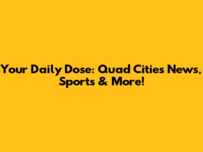 Your Daily Dose: Quad Cities News, Sports & More!