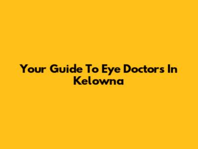 Your Guide To Eye Doctors In Kelowna