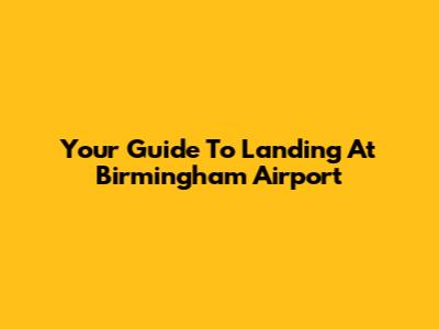 Your Guide To Landing At Birmingham Airport