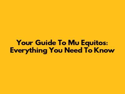 Your Guide To Mu Equitos: Everything You Need To Know